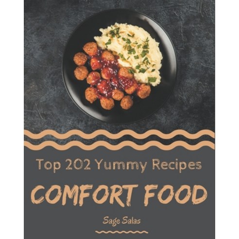 Top 202 Yummy Comfort Food Recipes: A Must-have Yummy Comfort Food Cookbook for Everyone Paperback, Independently Published