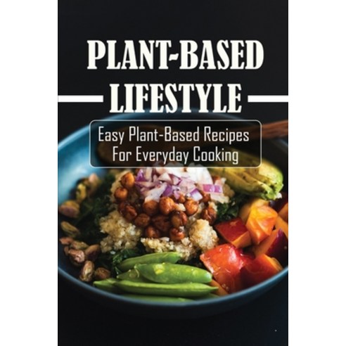 (영문도서) Plant-Based Lifestyle: Easy Plant-Based Recipes For Everyday Cooking: Cooking With Vegan Recipes Paperback, Independently Published, English, 9798474247014