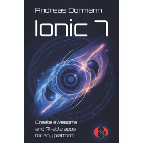 (영문도서) Ionic 7: Create awesome and AI-able apps for any platform Paperback, D&d Verlag Bonn, Germany, English, 9783945102596