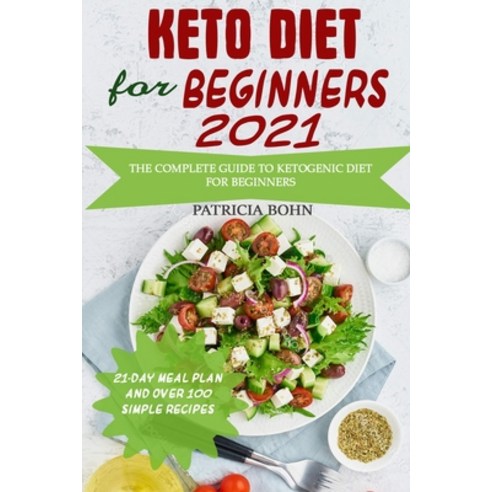 Keto Diet for Beginners 2021: The Complete Guide to Ketogenic Diet for Beginners with 21-Day Meal Pl... Paperback, Independently Published, English, 9798724027335