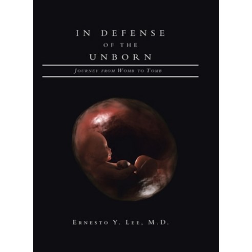 In Defense of the Unborn: Journey from Womb to Tomb Hardcover, Xlibris Us, English, 9781664135307