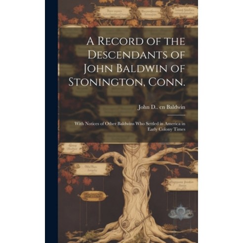 (영문도서) A Record of the Descendants of John Baldwin of Stonington Conn.: With Notices of Other Baldw... Hardcover, Legare Street Press, English, 9781019407431
