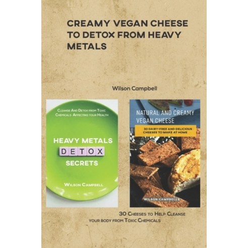 Creamy Vegan Cheese to Detox from Heavy Metals: 30 Cheeses to Help Cleanse your body from Toxic Chem... Paperback, Independently Published, English, 9798725603347