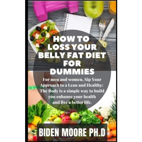 (영문도서) How To Loss Your Belly Fat Diet For Dummies: For men and women Sip Your Approach to a Lean a... Paperback, Independently Published, English, 9798518068292