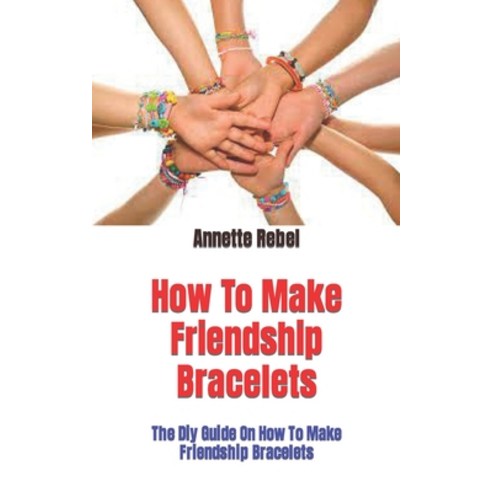 (영문도서) How To Make Friendship Bracelets: The Diy Guide On How To Make Friendship Bracelets Paperback, Independently Published, English, 9798490465126