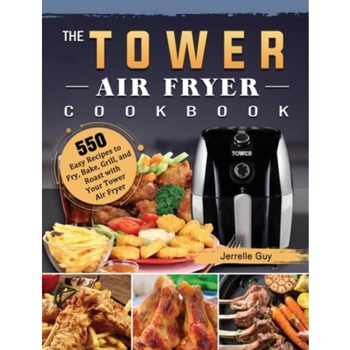 (영문도서) The Tower Air Fryer Cookbook: 550 Easy Recipes to Fry Bake Grill and Roast with Your Tower... Hardcover, Jerrelle Guy, English, 9781803190358