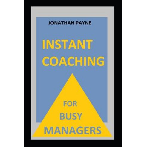 Instant Coaching for Busy Managers: The fool proof method for having workplace conversations that ge... Paperback, Independently Published