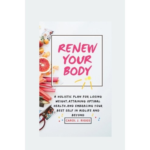 (영문도서) Renew Your Body: A Holistic Plan for Losing Weight Attaining Optimal Health and Embracing Y... Paperback, Independently Published, English, 9798876480644