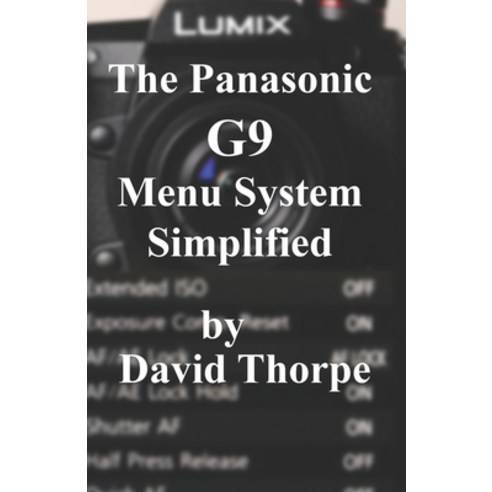 The Panasonic G9 Menu System Simplified Paperback, Independently Published, English, 9781980642497