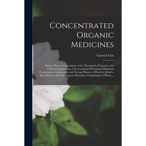 (영문도서) Concentrated Organic Medicines: Being a Practical Exposition of the Therapeutic Properties an... Paperback, Legare Street Press, English, 9781015155619