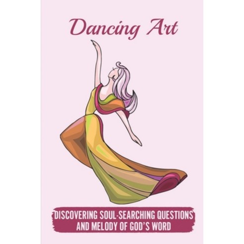 (영문도서) Dancing Art: Discovering Soul-Searching Questions And Melody of God''s Word: Happiness From God Paperback, Independently Published, English, 9798542855226