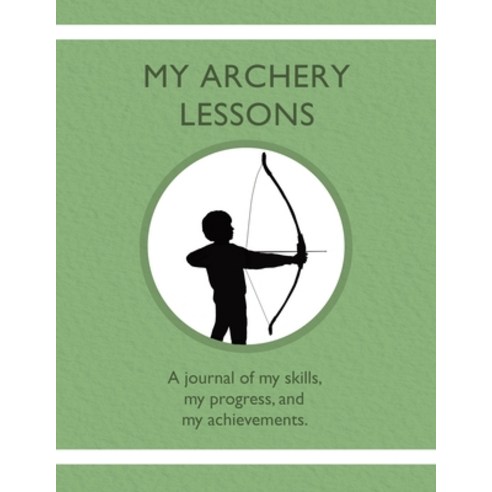 (영문도서) My Archery Lessons: A journal of my skills my progress and my achievements. Paperback, Tip Top Books, English, 9781954130326