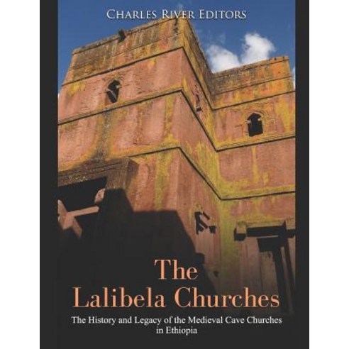 (영문도서) The Lalibela Churches: The History and Legacy of the Medieval Cave Churches in Ethiopia Paperback, Independently Published, English, 9781070521923