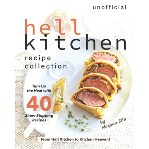 Unofficial Hell Kitchen Recipe Collection: Turn Up the Heat with 40 Show-Stopping Recipes - From Hel... Paperback, Independently Published