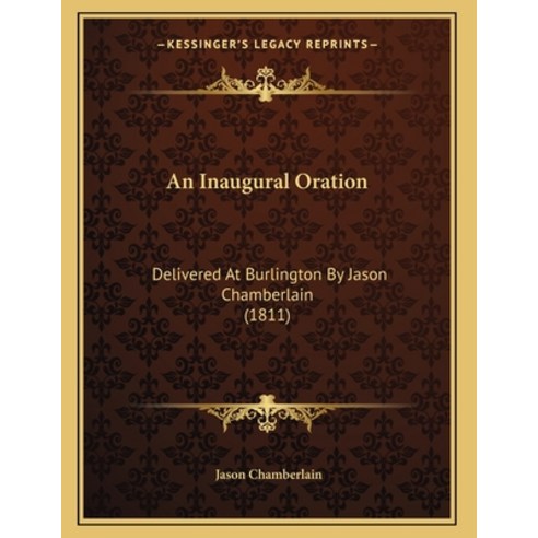 An Inaugural Oration: Delivered At Burlington By Jason Chamberlain (1811) Paperback, Kessinger Publishing