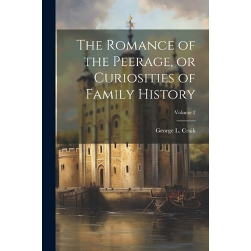 (영문도서) The Romance of the Peerage or Curiosities of Family History; Volume 2 Paperback, Legare Street Press, English, 9781021475176
