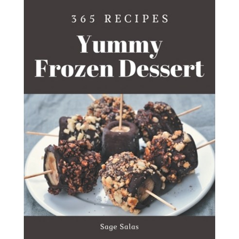 365 Yummy Frozen Dessert Recipes: A Yummy Frozen Dessert Cookbook for Your Gathering Paperback, Independently Published