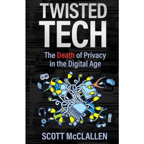 (영문도서) Twisted Tech: The Death of Privacy in the Digital Age Paperback, New Degree Press, English, 9781637308325