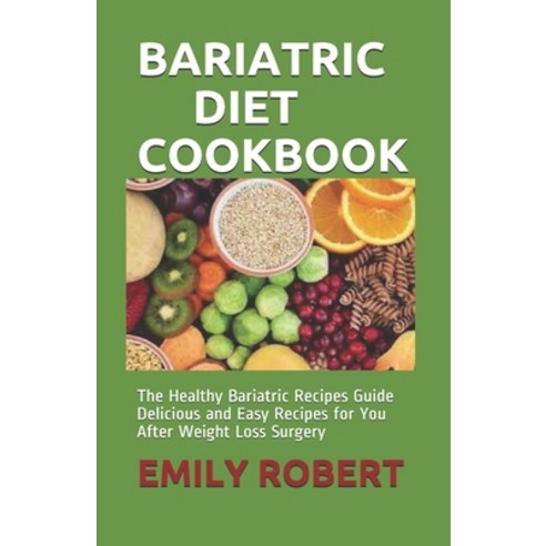 Bariatric Diet Cookbook: The Healthy Bariatric Recipes Guide Delicious and Easy Recipes for You Afte... Paperback, Independently Published