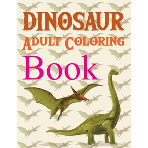 Dinosaur Adult Coloring Book: Jumbo Dinosaur Coloring Book Paperback, Independently Published, English, 9798694125895