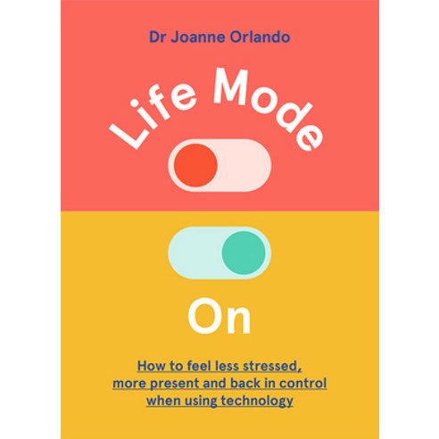 (영문도서) Life Mode on: How to Feel Less Stressed More Present and Back in Control When Using Technology Hardcover, Hardie Grant Books, English, 9781743797051