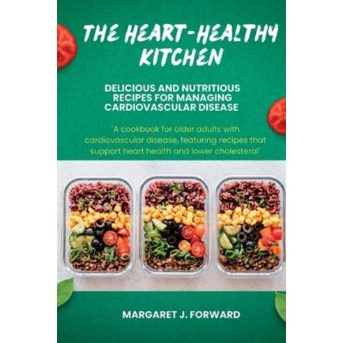 (영문도서) The Heart-Healthy Kitchen: Delicious and Nutritious Recipes for Managing Cardiovascular Diseases Paperback, Independently Published, English, 9798374596069