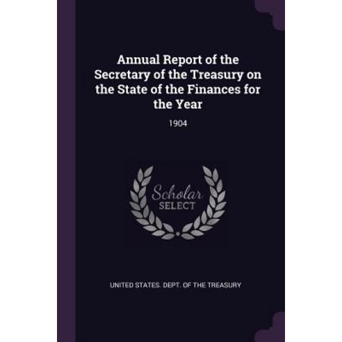 (영문도서) Annual Report of the Secretary of the Treasury on the State of the Finances for the Year: 1904 Paperback, Palala Press, English, 9781378720523