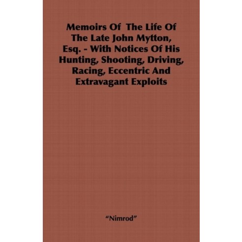 (영문도서) Memoirs of the Life of the Late John Mytton Esq. - With Notices of His Hunting Shooting Dr... Paperback, Read Country Book, English, 9781406799453