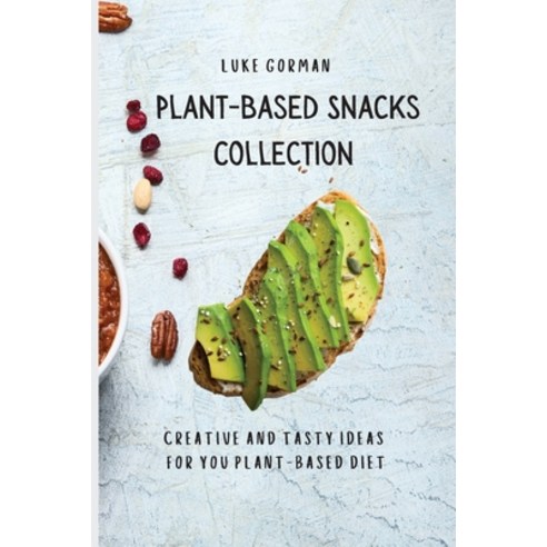 Plant-Based Snacks Collection: Creative and Tasty Ideas for you Plant-Based Diet Paperback, Luke Gorman, English, 9781802772562