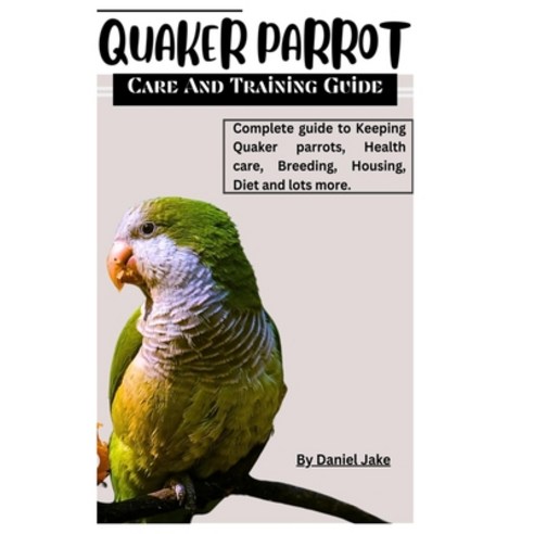(영문도서) Quaker parrot care and Training guide: Complete guide to Keeping Quaker parrots Health care ... Paperback, Independently Published, English, 9798878583152