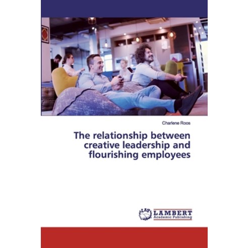 The relationship between creative leadership and flourishing employees Paperback, LAP Lambert Academic Publishing
