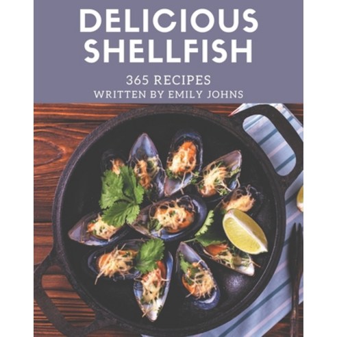 365 Delicious Shellfish Recipes: An One-of-a-kind Shellfish Cookbook ...