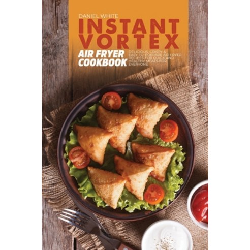 (영문도서) Instant Vortex Air Fryer Cookbook: Delicious Crispy and Easy-to-Prepare Air Fryer Recipes fo... Paperback, Daniel White, English, 9781803123431