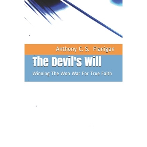 The Devil''s Will: Winning The Won War For True Faith Paperback, Independently Published