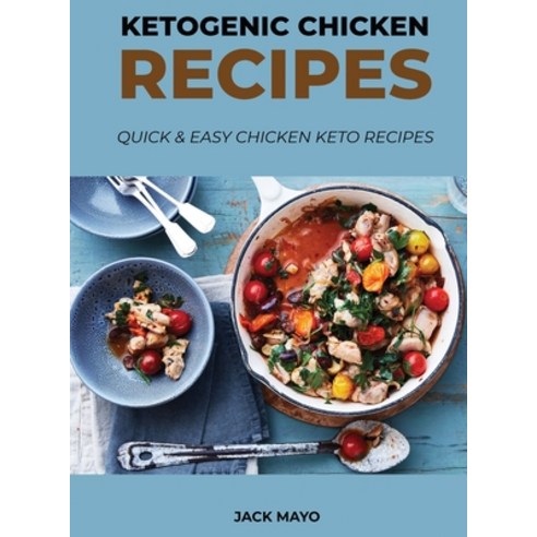 Ketogenic Chicken Recipes: Quick and Easy Chicken Keto Recipes Hardcover, Jack Mayo, English, 9781667197197