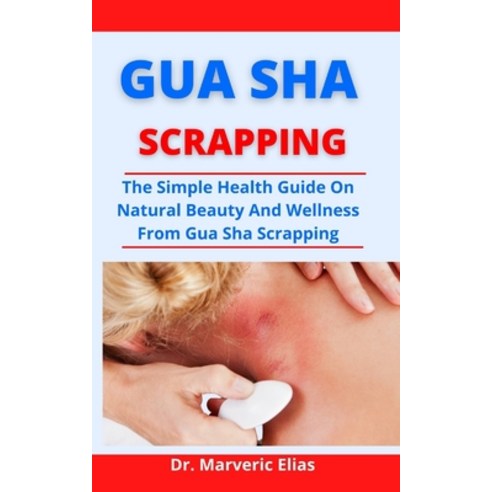(영문도서) Gua Sha Scrapping: The Simple Health Guide On Natural Beauty And Wellness From Gua Sha Scrapping Paperback, Independently Published, English, 9798523983269