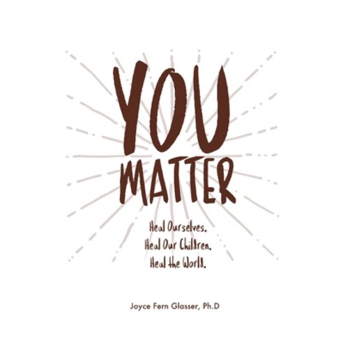 You Matter: Heal ourselves. Heal our children. Heal the World. Paperback, Joyce Glasser Enterprises, ..., English, 9781735973319