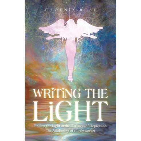 Writing the Light: Finding the Light in the Darkness of Depression. the Awakening of a Lightworker Paperback, Balboa Press