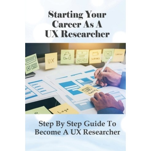 (영문도서) Starting Your Career As A UX Researcher: Step By Step Guide To Become A UX Researcher: Ux Res... Paperback, Independently Published, English, 9798527031621