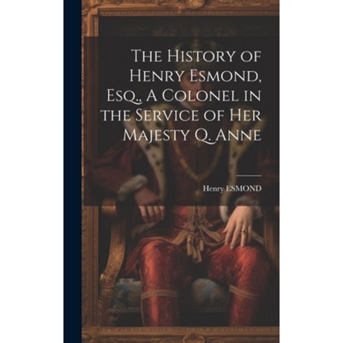 (영문도서) The History of Henry Esmond Esq. A Colonel in the Service of Her Majesty Q. Anne Hardcover, Legare Street Press, English, 9781020917905