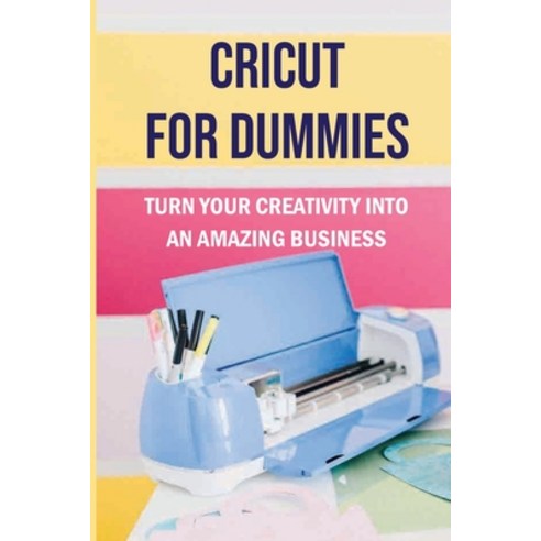(영문도서) Cricut For Dummies: Turn Your Creativity Into An Amazing Business: Cricut Tutorials Paperback, Independently Published, English, 9798463162922