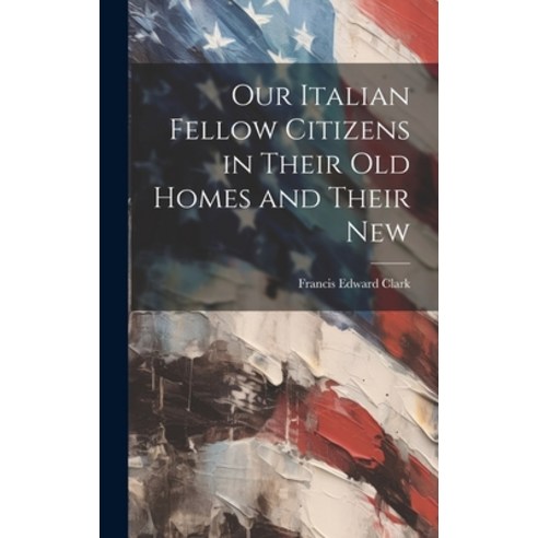 (영문도서) Our Italian Fellow Citizens in Their Old Homes and Their New Hardcover, Legare Street Press, English, 9781020860614