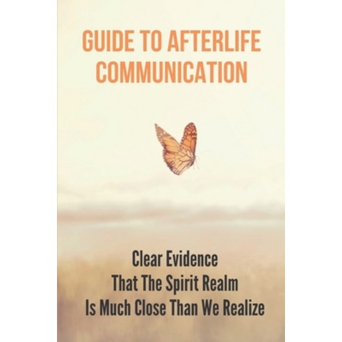 (영문도서) Guide To Afterlife Communication: Clear Evidence That The Spirit Realm Is Much Close Than We ... Paperback, Independently Published, English, 9798537088974