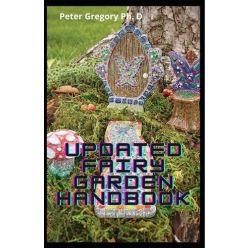 Updated Fairy Garden Handbook: Create Your Own Homes And More Indoors And Out Paperback, Independently Published, English, 9798726666259