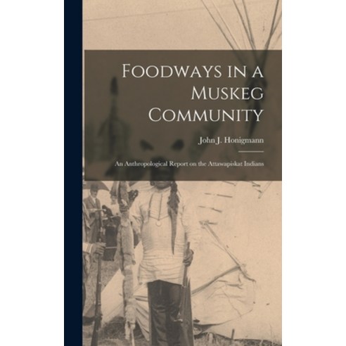 (영문도서) Foodways in a Muskeg Community; an Anthropological Report on the Attawapiskat Indians Hardcover, Hassell Street Press, English, 9781013971150