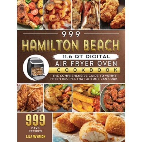 (영문도서) 999 Hamilton Beach 11.6 QT Digital Air Fryer Oven Cookbook: The Comprehensive Guide to 999 Da... Hardcover, Lila Wyrick, English, 9781803207483