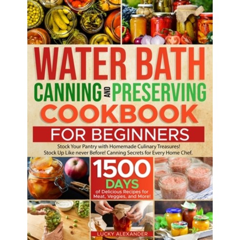 (영문도서) Water Bath Canning and Preserving Cookbook for Beginners: Boost Your Culinary Skills. Enjoy a... Paperback, Independently Published, English, 9798867882266