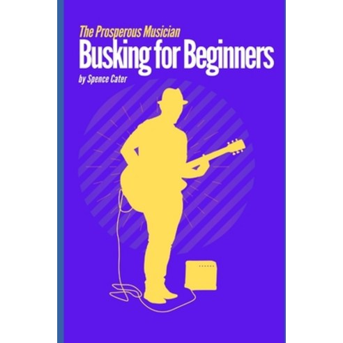 The Prosperous Musician: Busking for Beginners Paperback, Independently Published
