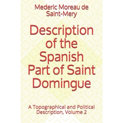 Description of the Spanish Part of Saint Domingo: A Topographical and Political Description Volume 2 Paperback, Independently Published, English, 9798684049514
