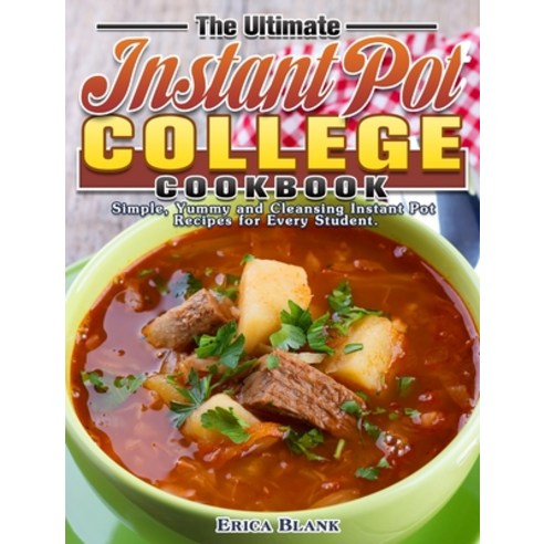 The Ultimate Instant Pot College Cookbook: Simple Yummy and Cleansing Instant Pot Recipes for Every... Hardcover, Erica Blank